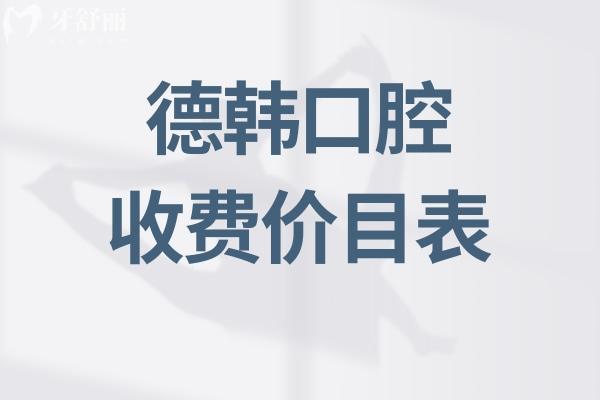 德韓口腔收費(fèi)價(jià)目表:詳細(xì)收費(fèi)標(biāo)準(zhǔn)含種植牙/牙齒矯正/鑲牙/治療等2025費(fèi)用一覽