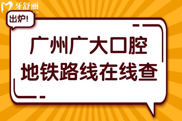 廣州廣大口腔醫(yī)院地鐵路線在線查:荔灣