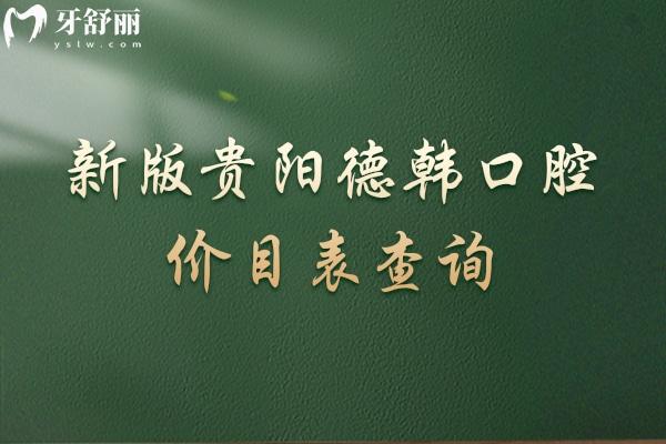 新版貴陽德韓口腔價目表查詢，種牙2480元起矯正6300元起潔牙68元