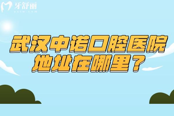 武漢中諾口腔醫(yī)院地址在哪里？在硚口區(qū)/武昌區(qū)兩家門店
