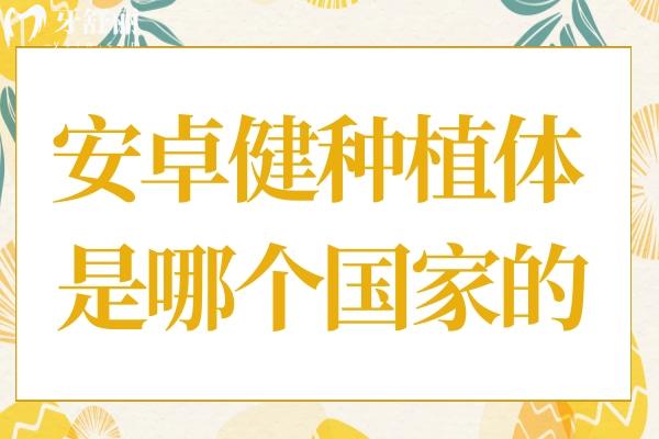 安卓健種植體是哪個的?跟士卓曼什么關(guān)系?
