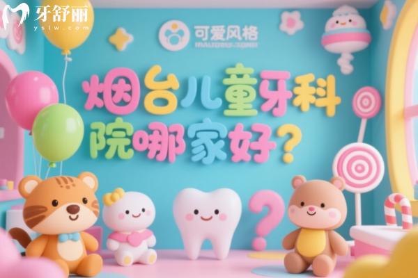 煙臺兒童牙科醫(yī)院哪家好？
