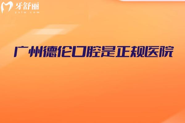 廣州德倫口腔是正規(guī)醫(yī)院，從醫(yī)院簡介/服務(wù)/技術(shù)/設(shè)備等方面分享附上地址