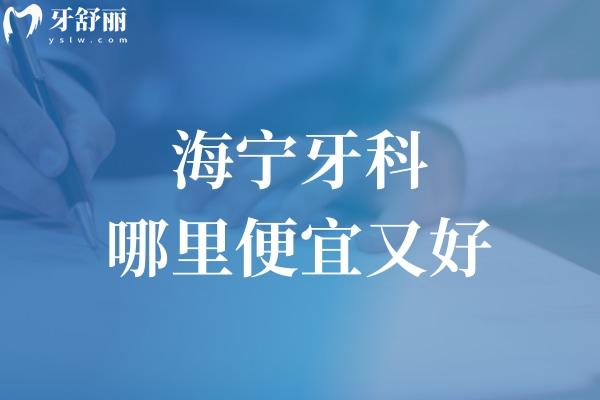 海寧牙科哪里便宜又好?海寧正規(guī)口碑牙科排名前三的圣麥/安圣凱/牙博士別錯過