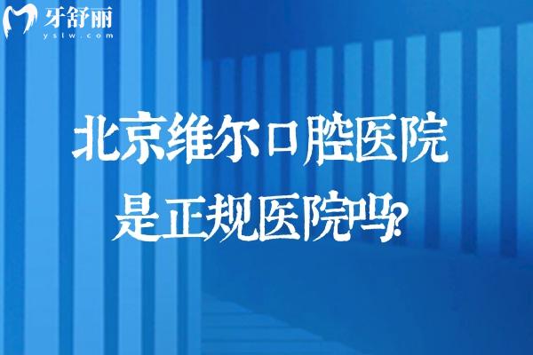 北京維爾口腔醫(yī)院是正規(guī)醫(yī)院嗎?當(dāng)然!連鎖6家分院地址+電話+乘車路線查詢分享