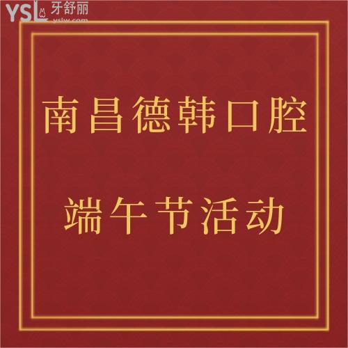 南昌德韓口腔端午節(jié)活動正式上線,種植牙和正畸滿額立減價格超劃算
