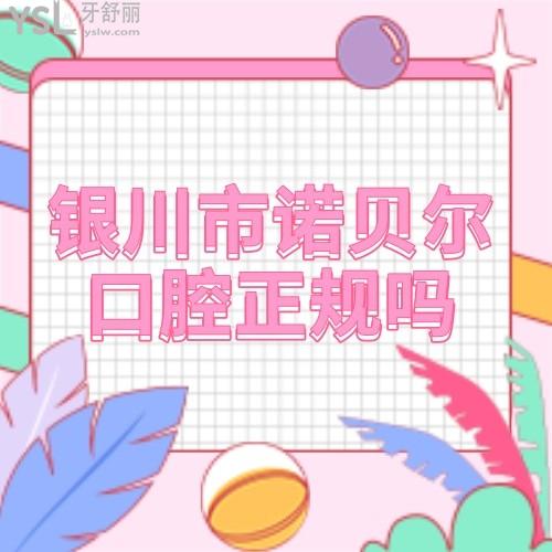 銀川市諾貝爾口腔醫(yī)院正規(guī)嗎,價(jià)目表貴嗎？