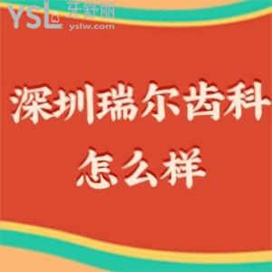 深圳瑞爾齒科怎么樣,價(jià)目表不貴種植牙正畸矯正拔牙很靠譜