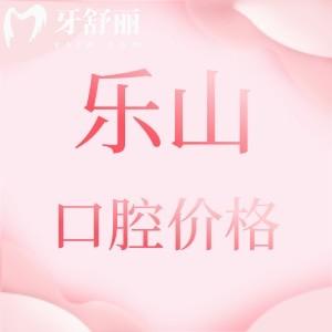更新樂山正規(guī)口腔醫(yī)院收費(fèi)價(jià)格表，參考英美/達(dá)芬奇/安普口腔收費(fèi)標(biāo)準(zhǔn)