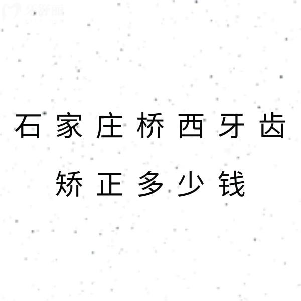 石家莊橋西牙齒矯正多少錢?公布正畸價(jià)格表順帶看哪家矯正技術(shù)好