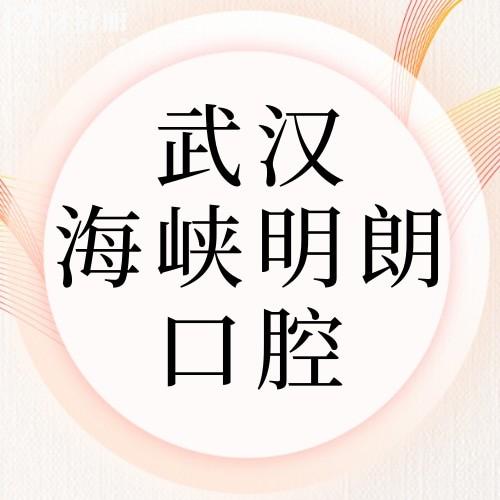 武漢海峽明朗口腔口碑怎么樣？網(wǎng)評資質(zhì)正規(guī)價格不貴