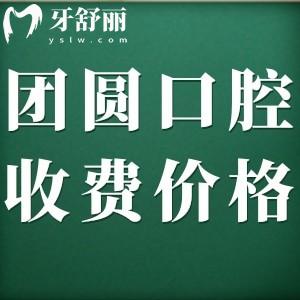 團圓口腔醫(yī)院收費標準2024版，查詢種植牙/正畸/補牙多少錢？