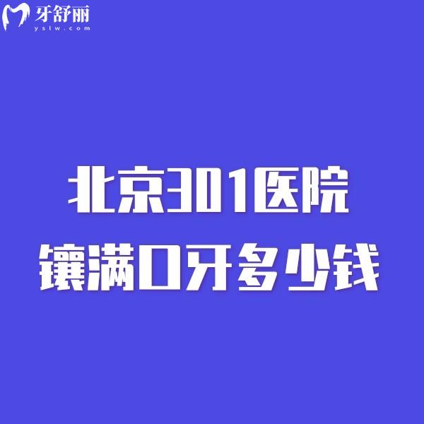 北京301醫(yī)院鑲滿口牙多少錢價格表曝光,醫(yī)生名單+醫(yī)院地址+電話get
