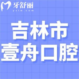 吉林市壹舟口腔門診收費標(biāo)準(zhǔn)表公開:種植牙1980+矯正5980+鑲牙800+