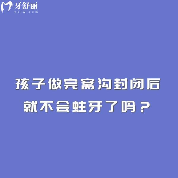 孩子做完窩溝封閉后就不會蛀牙了嗎？