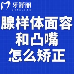腺樣體面容和凸嘴怎么矯正？