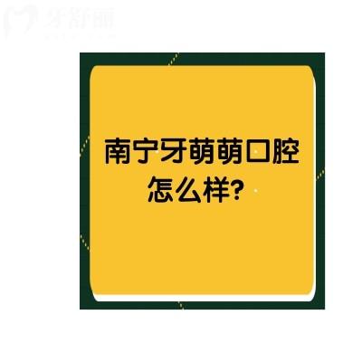 南寧牙萌萌口腔怎么樣？收費標準+口碑+地址點擊查看