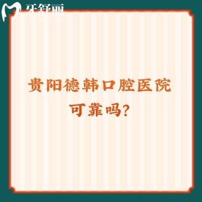 貴陽德韓口腔醫(yī)院可靠嗎？收費/資質/醫(yī)生/口碑都顯示是可靠的