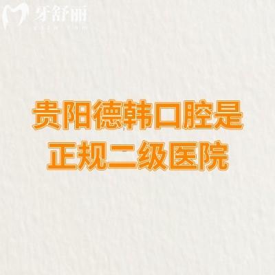 貴陽德韓口腔是正規(guī)二級醫(yī)院，醫(yī)生靠譜資質靠譜技術靠譜附上口碑