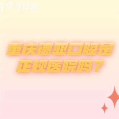 重慶德亞口腔是正規(guī)醫(yī)院嗎？從醫(yī)生技術(shù)/醫(yī)院設(shè)備/環(huán)境/價格等來說挺正規(guī)的