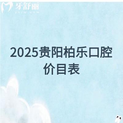2025貴陽(yáng)柏樂(lè)口腔價(jià)目表，補(bǔ)牙/矯正/種植/拔牙/補(bǔ)牙價(jià)格齊全地址和醫(yī)生也附上啦
