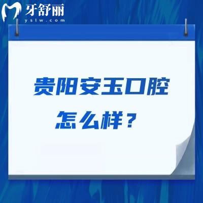 貴陽安玉口腔怎么樣？技術好、服務好，性價比也不錯呢