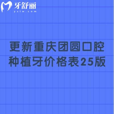 更新重慶團(tuán)圓口腔種植牙價(jià)格表25版，單顆/半口/全口價(jià)格都有