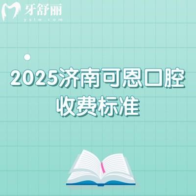 2025濟(jì)南可恩口腔收費(fèi)標(biāo)準(zhǔn)，種植牙1980+矯正7777+補(bǔ)牙190+等