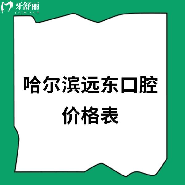 哈爾濱遠東口腔2025價格表涵蓋種植牙/根管/補牙/全瓷牙收費明細+地址+營業(yè)時間一覽
