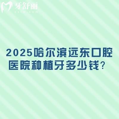 2025哈爾濱遠東口腔醫(yī)院種植牙多少錢？仕諾康1970+登騰1980+皓圣2970+ITI6790+