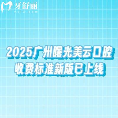 2025廣州曙光美云口腔收費(fèi)標(biāo)準(zhǔn)新版已上線，詳細(xì)價(jià)格+地址分享