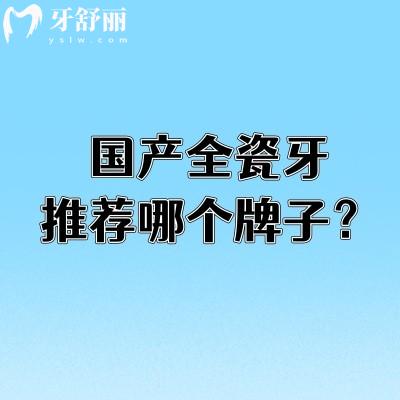 國(guó)產(chǎn)全瓷牙推薦哪個(gè)牌子？國(guó)產(chǎn)全瓷牙優(yōu)缺點(diǎn)合集