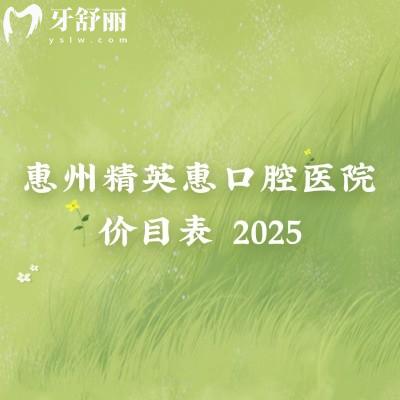 惠州精英惠口腔醫(yī)院價(jià)目表2025，收費(fèi)不高補(bǔ)牙拔牙種植牙牙齒矯正鑲牙+地址