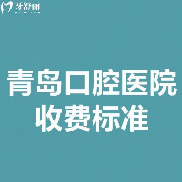 25版青島口腔醫(yī)院收費標準公示種植牙/矯正/補牙/拔牙/鑲牙/兒牙治療價格便宜