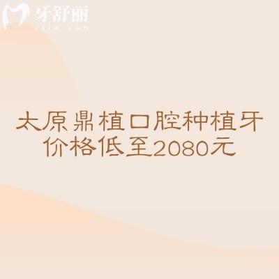 太原鼎植口腔種植牙價格低至2080元，種植牙性價比極高醫(yī)生技術(shù)靠譜設(shè)備齊全