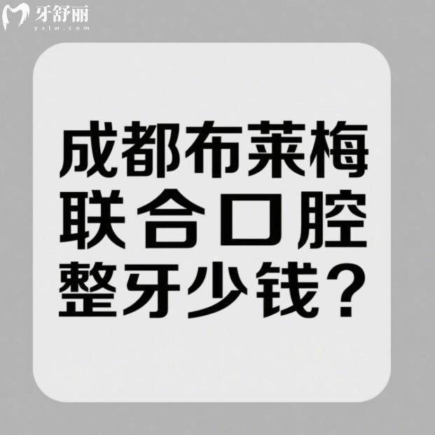 成都布萊梅聯(lián)合口腔整牙多少錢?2025價格表:自鎖8800+隱形矯正15000+兒童早矯3980+