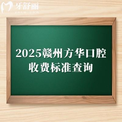 2025贛州方華口腔收費(fèi)標(biāo)準(zhǔn)查詢(xún)，矯正補(bǔ)牙拔牙根管種植全瓷牙等價(jià)格親民