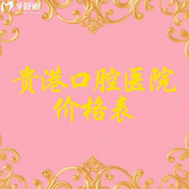 貴港口腔醫(yī)院價格表2025新版一覽：種植牙、矯正、補牙、拔牙收費透明
