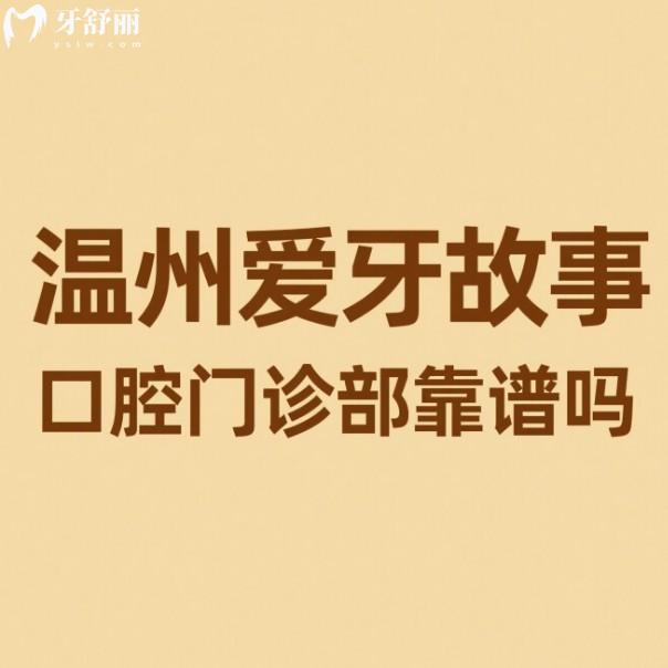溫州愛牙故事口腔門診部靠譜嗎?正規(guī)且靠譜,患者評(píng)價(jià)種植牙矯正滿意度高
