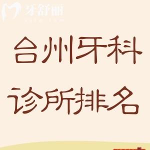 臺州牙科診所排名榜更新:憑借技術(shù)和口碑上榜的臺州看牙好還不貴口腔名單分享
