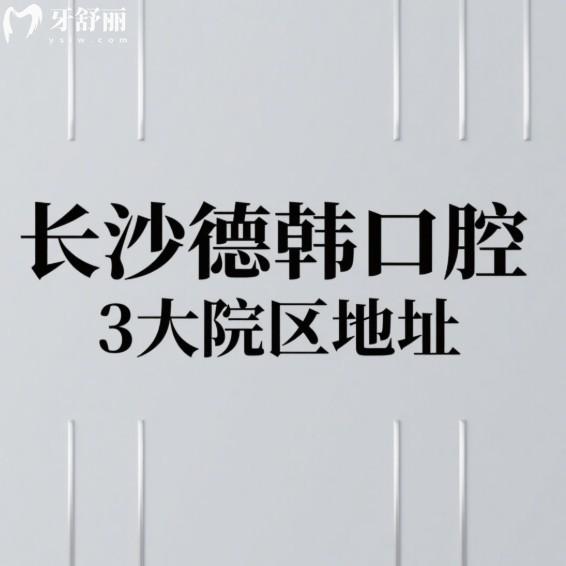 探店!長沙德韓口腔3大院區(qū)地址+電話+營業(yè)時(shí)間,在長沙是正規(guī)牙科種植牙好可預(yù)約