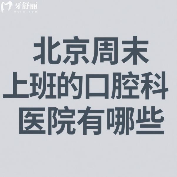 北京周末上班的口腔科醫(yī)院有哪些?勁松/中諾/極簡(jiǎn)等口腔挺靠譜周末可看牙
