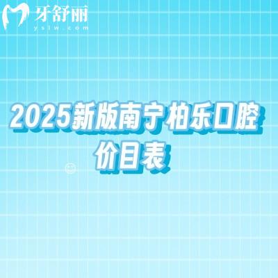 2025新版南寧柏樂口腔價(jià)目表包含種植矯正補(bǔ)牙拔牙修復(fù)兒牙等價(jià)格