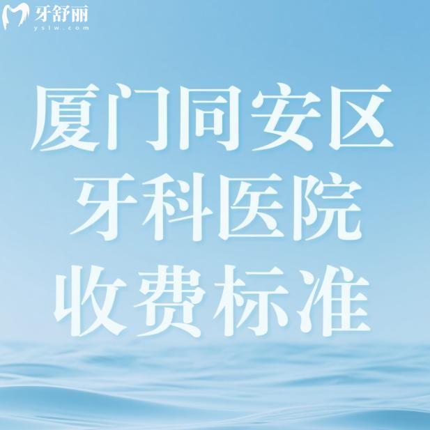 2025廈門同安區(qū)牙科醫(yī)院收費(fèi)標(biāo)準(zhǔn):補(bǔ)牙180+拔牙100+種植牙3000+矯正6000+