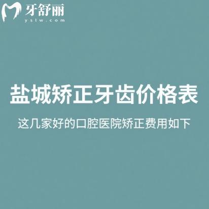 鹽城矯正牙齒價(jià)格表2025,這幾家好的口腔醫(yī)院矯正費(fèi)用大概6800元起,想整牙的別錯(cuò)過(guò)!