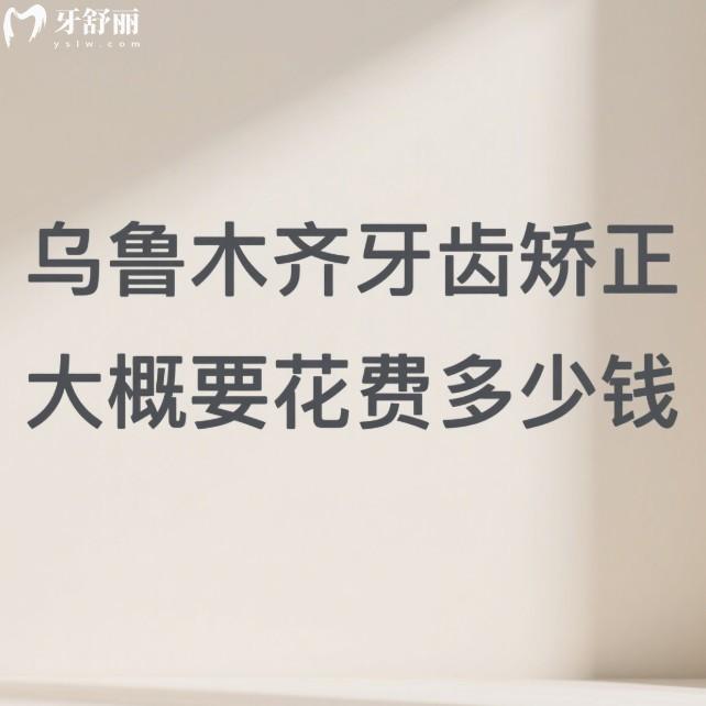 烏魯木齊牙齒矯正大概要花費多少錢？2025年新正畸價格表及技術(shù)好醫(yī)院選擇指南一覽
