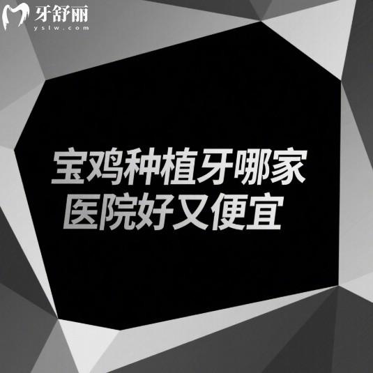 寶雞種植牙哪家醫(yī)院好又便宜?25年寶雞4家種牙正規(guī)且便宜又好的牙科推薦